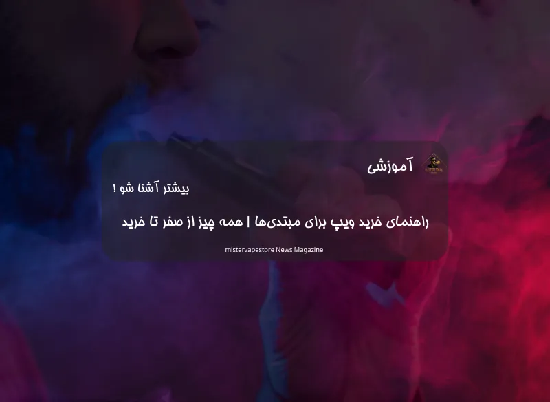 راهنمای خرید ویپ برای مبتدی‌ها | همه چیز از صفر تا خرید