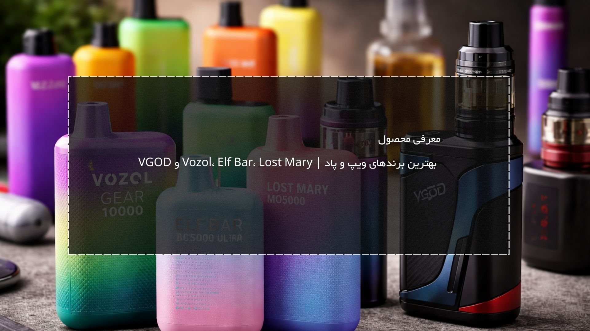 معرفی بهترین برندهای ویپ و پاد | Vozol، Elf Bar، Lost Mary و VGOD