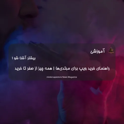 راهنمای خرید ویپ برای مبتدی‌ها | همه چیز از صفر تا خرید